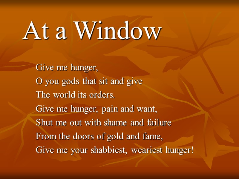 At a Window       Give me hunger,  